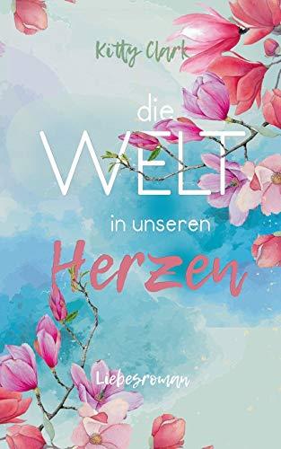 DIE WELT IN UNSEREN HERZEN | 9783750493407 | CLARK, KITTY