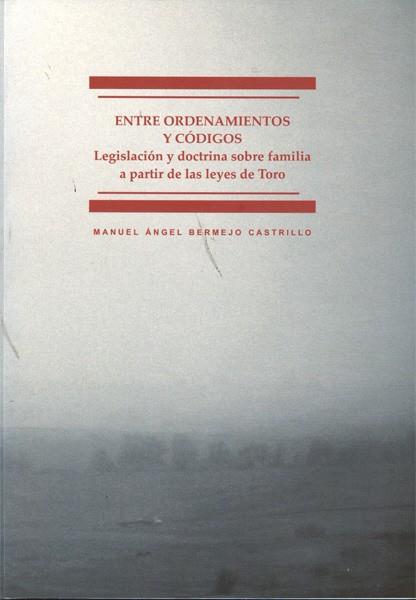 ENTRE ORDENAMIENTOS Y CÓDIGOS. LEGISLACIÓN Y DOCTRINA SOBRE FAMILIA A PARTIR DE LAS LEYES DE TORO | 9788498498363 | BERMEJO CASTRILLO, MANUEL ÁNGEL