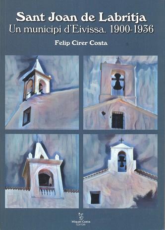 SANT JOAN LABRIJA. UN MUNICIPI D'EIVISSA. 1900-1936 | 9788492951550 | CIRER COSTA, FELIP