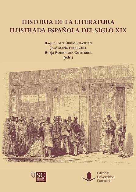 HISTORIA DE LA LITERATURA ILUSTRADA ESPAÑOLA DEL SIGLO XIX | 9788481028287 | GUTIÉRREZ SEBASTIÁN, RAQUEL / RODRÍGUEZ GUTIÉRREZ, BORJA / FERRI COLL, JOSÉ MARÍA / RIBAO PEREIRA, M