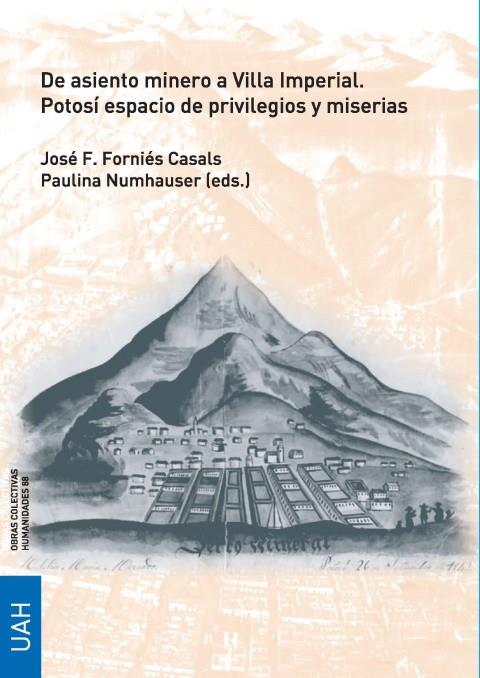 DE ASIENTO MINERO A VILLA IMPERIAL. POTOSÍ ESPACIO DE PRIVILEGIOS Y MISERIAS | 9788418979002 | FORNIÉS CASALS, JOSÉ F. / NUMHAUSER, PAULINA