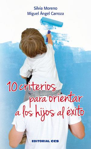 10 CRITERIOS PARA ORIENTAR A LOS HIJOS AL ÉXITO | 9788490232705 | MORENO HERNÁNDEZ, SILVIA / CARROZA BARROSO, MIGUEL ÁNGEL