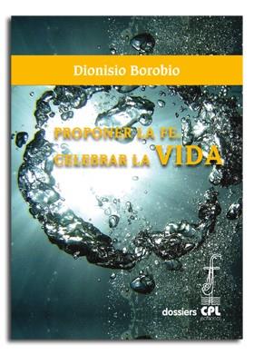 PROPONER LA FE. CELEBRAR LA VIDA | 9788498057843 | BOROBIO GARCÍA, DIONISIO