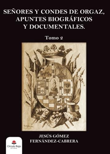 SEÑORES Y CONDES DE ORGAZ : APUNTES BIOGRÁFICOS Y DOCUMENTALES. TOMO 2 | 9788411044349 | GÓMEZ FERNÁNDEZ-CABRERA, JESÚS