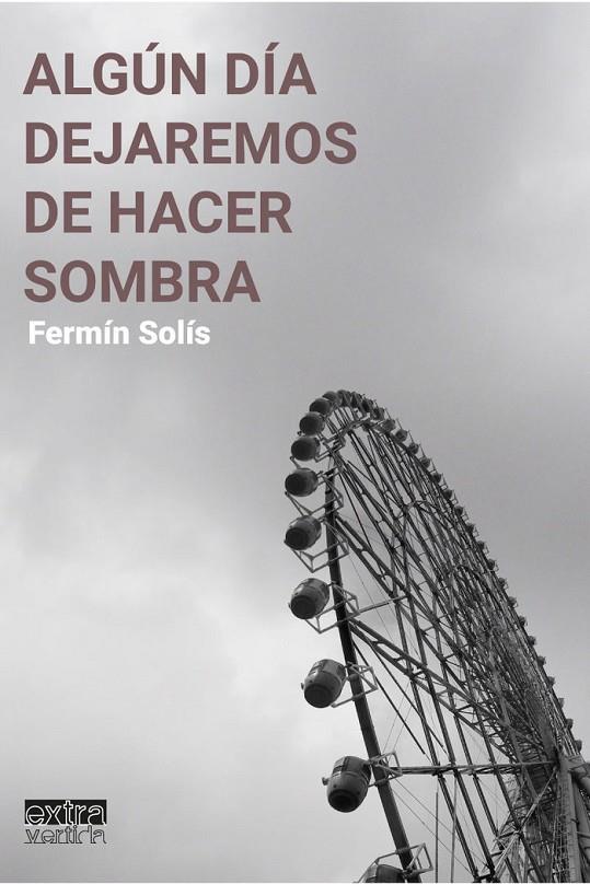 ALGÚN DÍA DEJAREMOS DE HACER SOMBRA | 9788412335903 | SOLÍS, FERMÍN