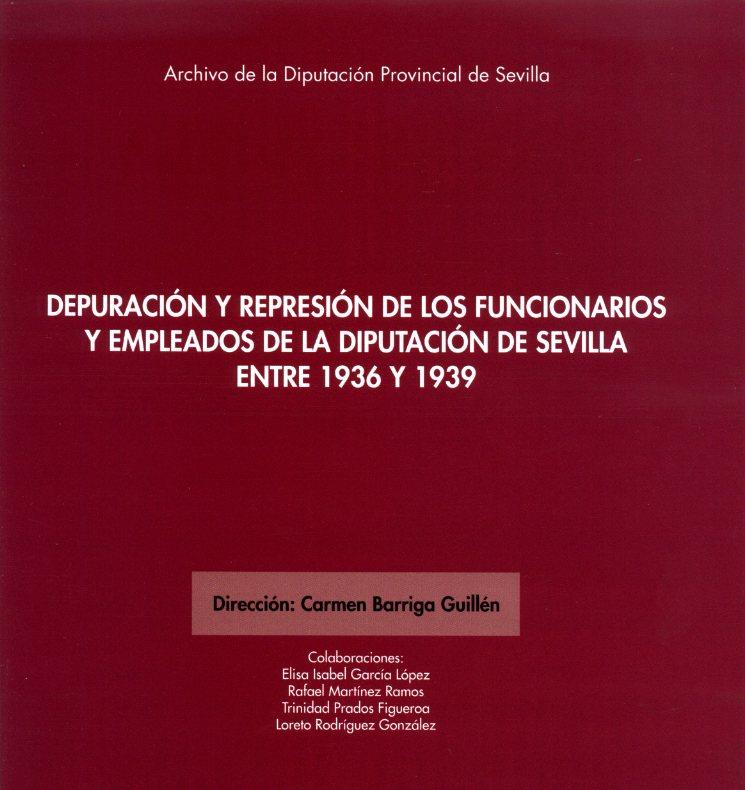 DEPURACIÓN Y REPRESIÓN DE LOS FUNCIONARIOS Y EMPLEADOS DE LA DIPUTACIÓN DE SEVILLA ENTRE 1936 Y 1939 | 9788477985082 | BARRIGA GUILLÉN, CARMEN