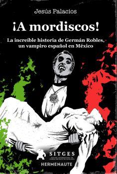 A MORDISCOS! LA INCREÍBLE HISTORIA DE GERMÁN ROBLES UN VAMPIRO ESPAÑOL EN MÉXICO | 9788412081961 | PALACIOS, JESÚS
