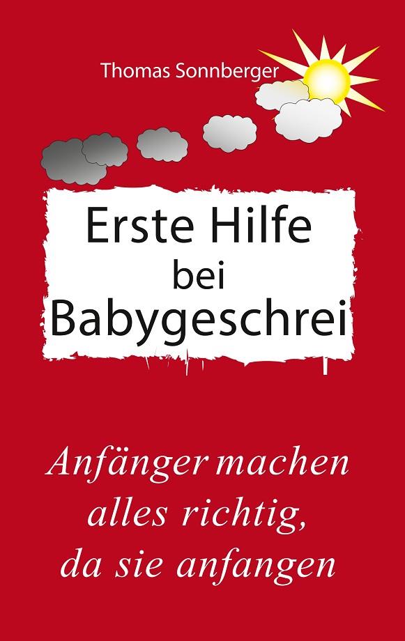 ERSTE HILFE FÜR SCHREIENDE BABYS | 9783748178163 | SONNBERGER, THOMAS