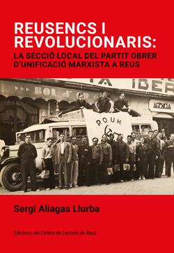 REUSENCS I REVOLUCIONARIS : LA SECCIÓ LOCAL DEL PARTIT OBRER D'UNIFICACIÓ MARXISTA A REUS | 9788412825879 | ALIAGAS LLURBA, SERGI