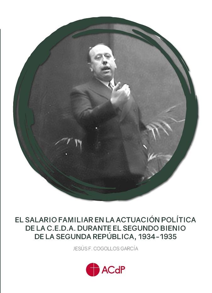SALARIO FAMILIAR EN LA ACTUACIÓN POLÍTICA DE LA C.E.D.A. DURANTE EL SEGUNDO BIENIO DE LA SEGUNDA REPÚBLICA, 1934-1935, EL | 9788418463297 | COGOLLOS GARCÍA, JESÚS F.