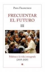 FRECUENTAR EL FUTURO III | 9788479667399 | PAPA FRANCISCO