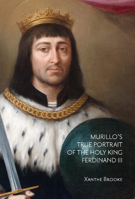 MURILLO'S TRUE PORTRAIT OF THE HOLY KING FERDINAND III | 9788418760181 | BROOKE, XANTHE