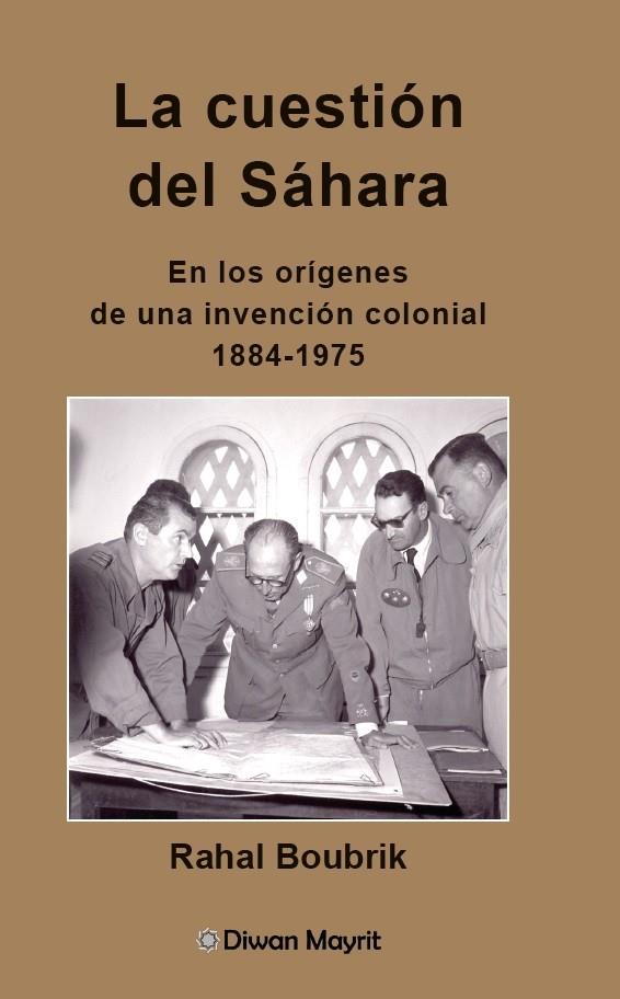 CUESTIÓN DEL SAHARA, LA. EN LOS ORIGENES DE UNA INVENCION COLONIAL 1884-1975 | 9788418922527 | BOUBRIK, RAHAL