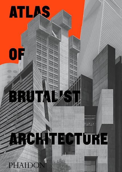 ATLAS OF BRUTALIST ARCHITECTURE | 9781838661908