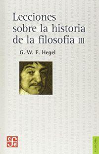 LECCIONES SOBRE LA HISTORIA DE LA FILOSOFÍA, III | 9789681603076 | HEGEL, G.W.F.