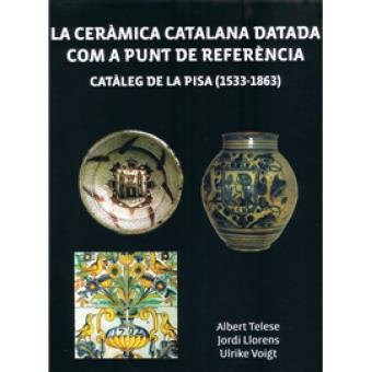 CERÀMICA CATALANA DATADA COM A PUNT DE REFERÈNCIA, LA. CÀTALEG DE LA PISA (1533-1863) | 9788461605187 | TELESE, ALBERT / LLORENÇ, JORDI / VOIGT, ULRIKE