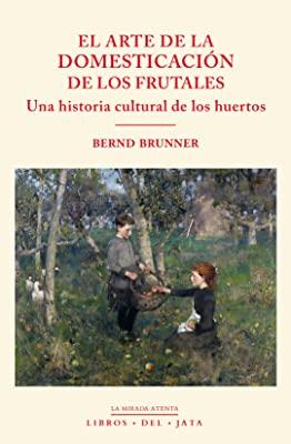 ARTE DE LA DOMESTICACIÓN DE LOS FRUTALES, EL | 9788416443192 | BRUNNER, BERND