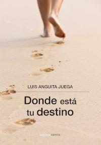 DONDE ESTÁ TU DESTINO | 9788415681465 | ANGUITA JUEGA, LUIS