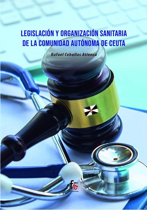 LEGISLACIÓN Y ORGANIZACIÓN SANITARIA DE LA COMUNIDAD AUTÓNOMA DE CEUTA | 9788418418884 | CEBALLOS ATIENZA, RAFAEL