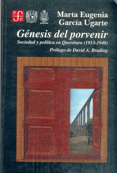 GÉNESIS DEL PORVENIR : SOCIEDAD Y POLÍTICA EN QUERÉTARO (1913-1940) | 9789681649104 | GARCÍA UGARTE, MARTA EUGENIA