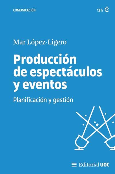 PRODUCCIÓN DE ESPECTÁCULOS Y EVENTOS. PLANIFICACIÓN Y GESTIÓN | 9788411660242 | LÓPEZ, MAR
