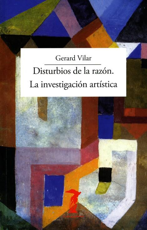 DISTURBIOS DE LA RAZÓN. LA INVESTIGACIÓN ARTÍSTICA | 9788477743415 | VILAR, GERARD
