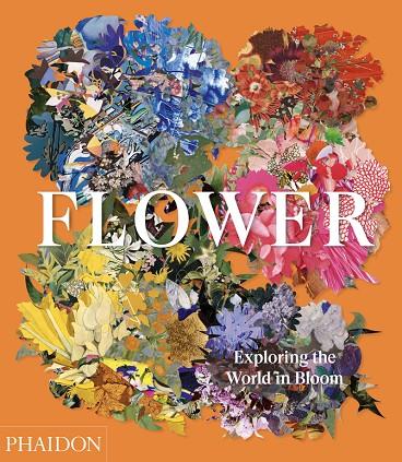 FLOWER. EXPLORING THE WORLD IN BLOOM | 9781838660857 | EDITORES PHAIDON / PAVORD, ANNA