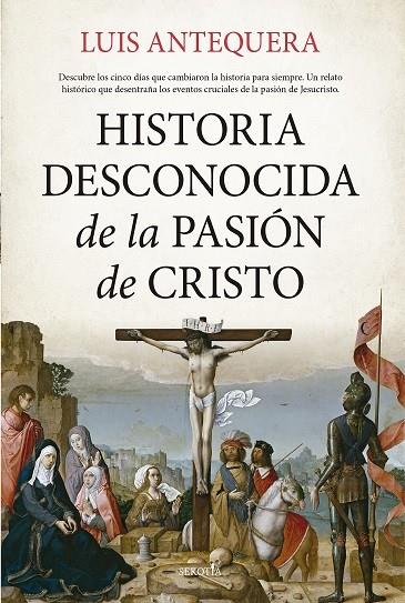 HISTORIA DESCONOCIDA DE LA PASIÓN DE CRISTO | 9788419979155 | ANTEQUERA, LUIS