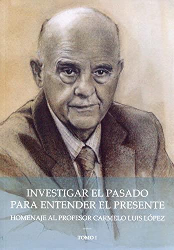 INVESTIGAR EL PASADO PARA ENTENDER EL PRESENTE : HOMENAJE AL PROFESOR CARMELO LUIS LÓPEZ | 9788415038870