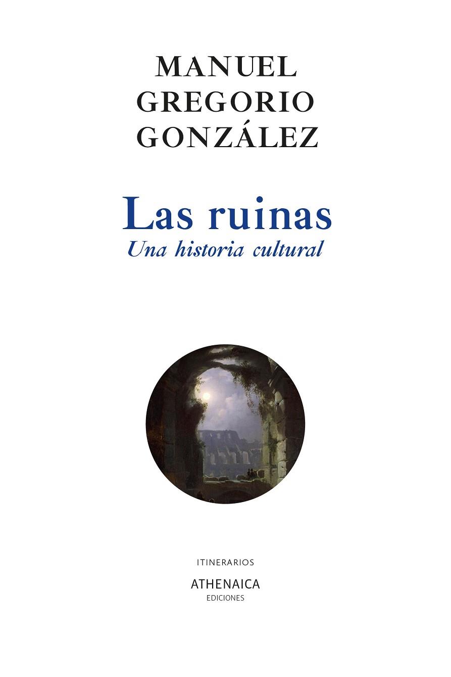 RUINAS, LAS. UNA HISTORIA CULTURAL | 9788418239571 | GONZÁLEZ, MANUEL GREGORIO