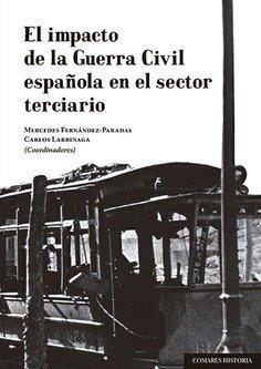 IMPACTO DE LA GUERRA CIVIL ESPAÑOLA EN EL SECTOR TERCIARIO | 9788490458358 | LARRINAGA GONZALEZ, CARLOS