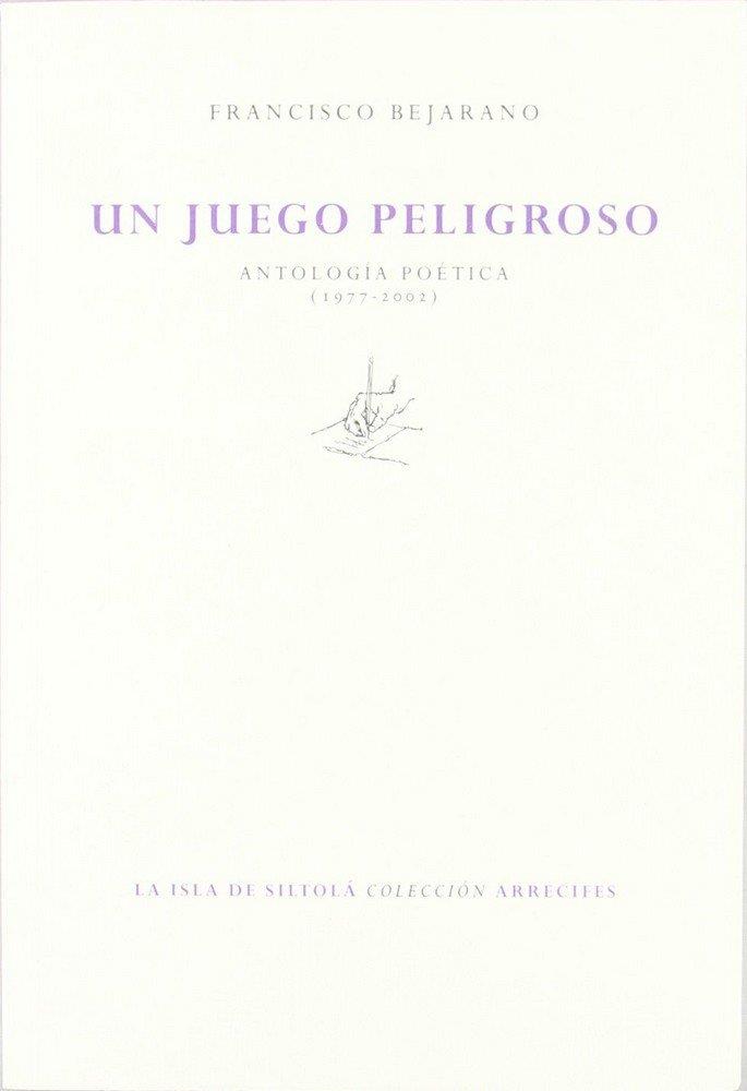 JUEGO PELIGROSO, UN (ANTOLOGÍA POÉTICA) | 9788415039822 | BEJARANO, FRANCISCO
