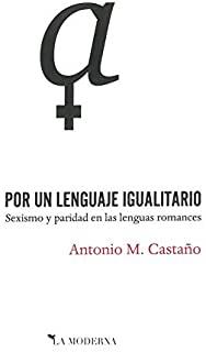 POR UN LENGUAJE IGUALITARIO - SEXISMO Y PARIDAD EN LAS LENGUAS ROMANCES | 9788494990854 | CASTAÑO, ANTONIO M.