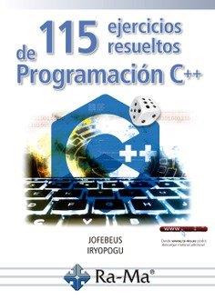 115 EJERCICIOS RESUELTOS DE PROGRAMACION C++ | 9788418551291