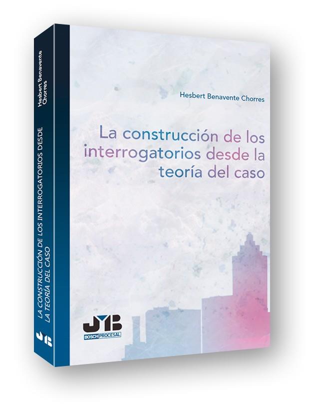 CONSTRUCCION DE LOS INTERROGATORIOS DESDE LA TEORIA DEL CASO, LA | 9788494433238 | BENAVENTE CHORRES, HESBERT