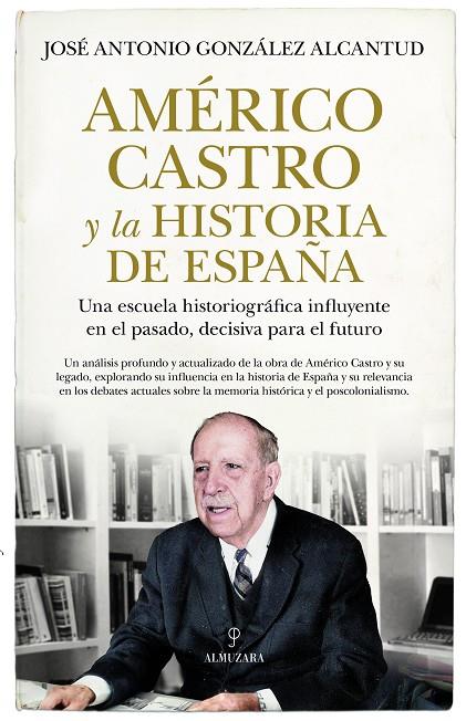 AMÉRICO CASTRO Y LA HISTORIA DE ESPAÑA | 9788411319898 | GONZÁLEZ ALCANTUD, JOSÉ ANTONIO
