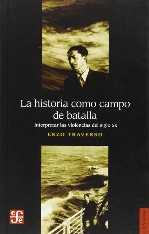 HISTORIA COMO CAMPO DE BATALLA, LA : INTERPRETAR LAS VIOLENCIAS DEL SIGLO XX | 9789505579334 | TRAVERSO, ENZO