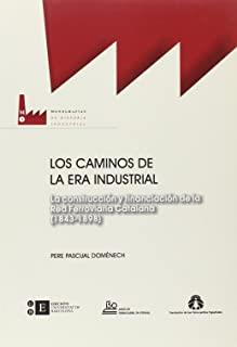 CAMINOS DE LA ERA INDUSTRIAL, LOS. LA CONSTRUCCIÓN Y FINANCIACIÓN DE LA RED FERROVIARIA CATALANA | 9788483381205 | PASCUAL DOMÈNECH, PERE