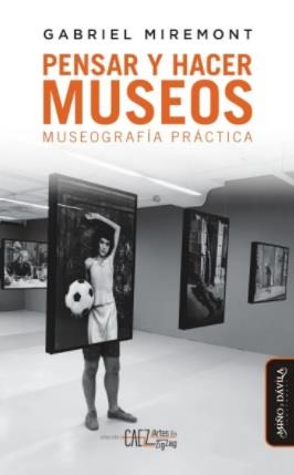 PENSAR Y HACER MUSEOS  | 9789509467956 | MIREMONT, GABRIEL
