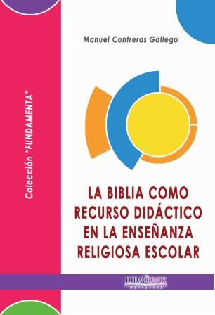 BIBLIA COMO RECURSO DIDÁCTICO EN LA ENSEÑANZA RELIGIOSA ESCOLAR, LA | 9788415969525 | CONTRERAS GALLEGO, MANUEL