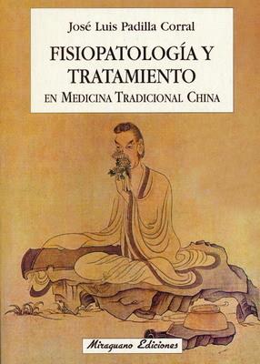 FISIOPATOLOGÍA Y TRATAMIENTO EN MEDICINA TRADICIONAL CHINA | 9788478131754 | PADILLA CORRAL, JOSÉ LUIS