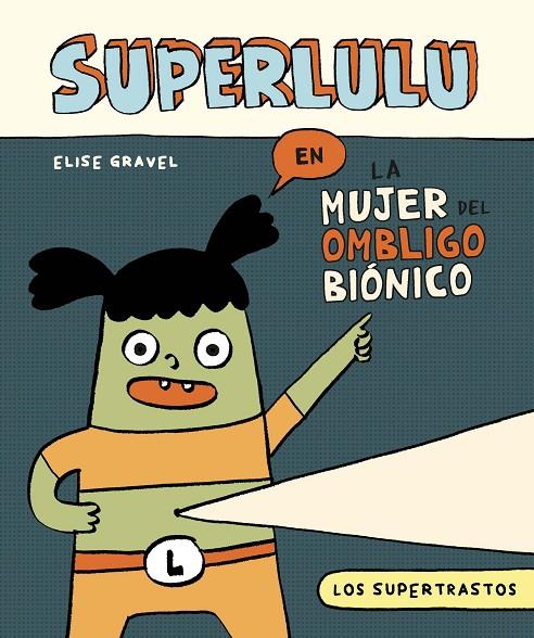 SUPERTRASTOS, LOS : SUPERLULU - LA MUJER DEL OMBLIGO BIÓNICO | 9788419518361 | GRAVEL, ELISE