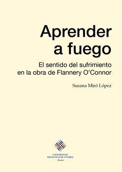 APRENDER A FUEGO: EL SENTIDO DEL SUFRIMIENTO EN LA OBRA DE FLANNERY O'CONNOR | 9788415423126 | MIRÓ LÓPEZ, SUSANA