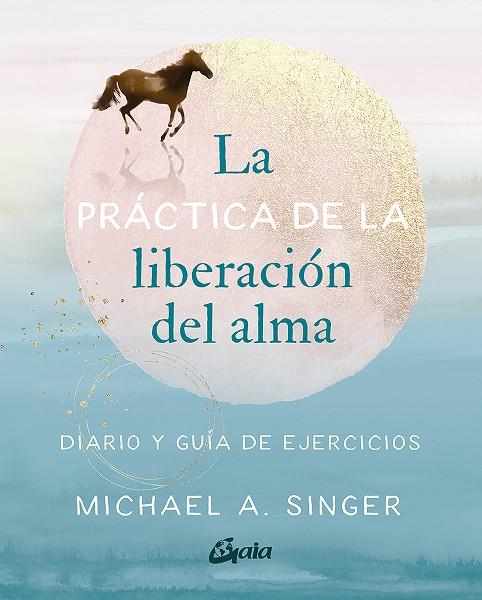 PRÁCTICA DE LA LIBERACIÓN DEL ALMA, LA | 9788484459965 | SINGER, MICHAEL A.