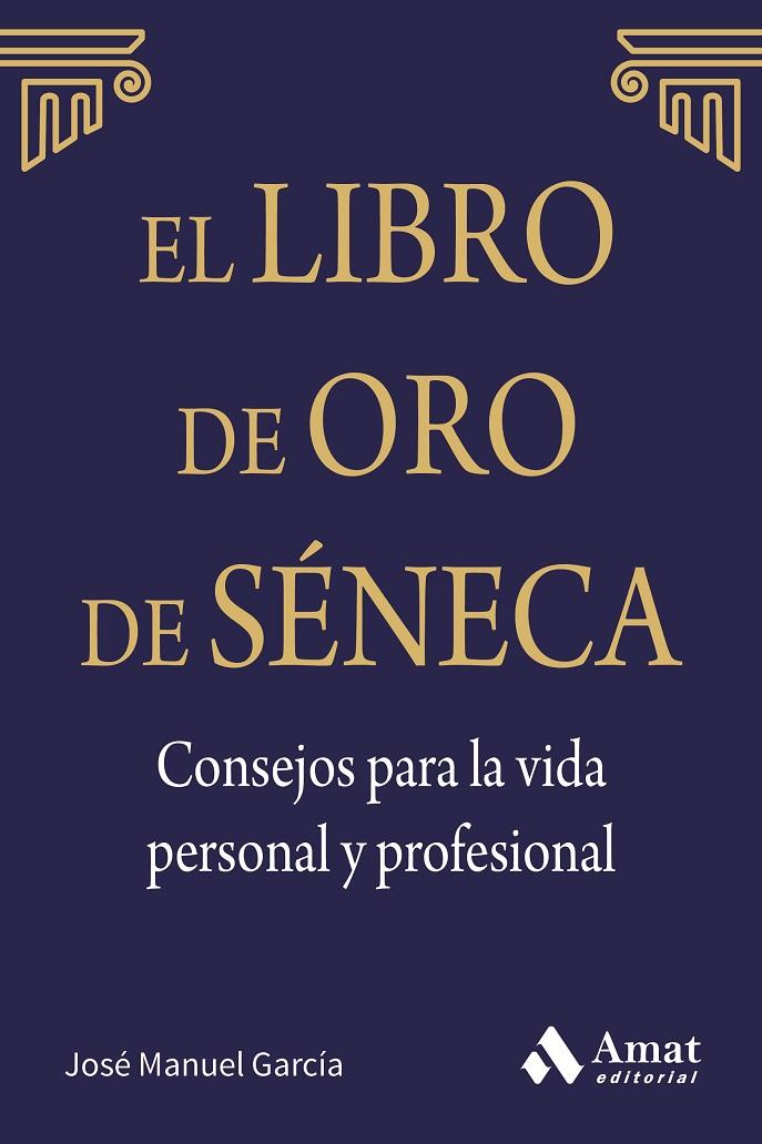 LIBRO DE ORO DE SÉNECA, EL. CONSEJOS PARA LA VIDA PERSONAL Y PROFESIONAL | 9788497357944 | GARCÍA GONZÁLEZ, JOSÉ MANUEL