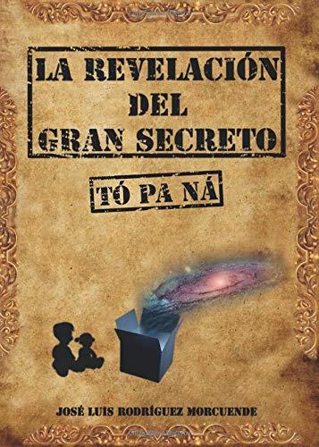 REVELACIÓN DEL GRAN SECRETO (TÓ PA NÁ), LA | 9788491941477 | RODRÍGUEZ MORCUENDE, JOSÉ LUIS