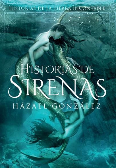 HISTORIAS DE SIRENAS (HISTORIAS DE LA TIERRA INCONTABLE) | 9788417389895 | GONZALEZ, HAZAEL