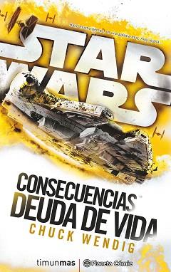 STAR WARS. CONSECUENCIAS : LA DEUDA DE VIDA | 9788416816132 | WENDIG, CHUCK