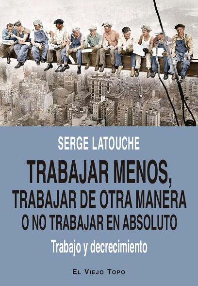 TRABAJAR MENOS, TRABAJAR DE OTRA MANERA O NO TRABAJAR (EN ABSOLUTO) | 9788419200730 | LATOUCHE, SERGE