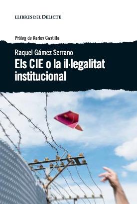 CIE O LA IL·LEGALITAT INSTITUCIONAL, ELS | 9788494582677 | GAMEZ SERRANO, RAQUEL